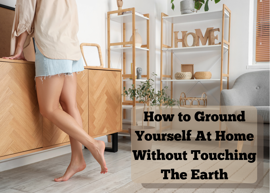 How to Ground Yourself At Home Without Touching The Earth